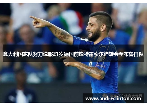 意大利国家队努力说服21岁德国前锋特雷索尔迪转会至布鲁日队